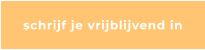 schrijf je vrijblijvend in