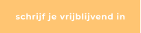 schrijf je vrijblijvend in